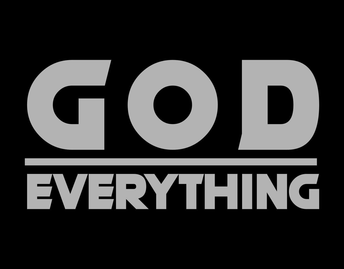 G.O.E. God over Everything.